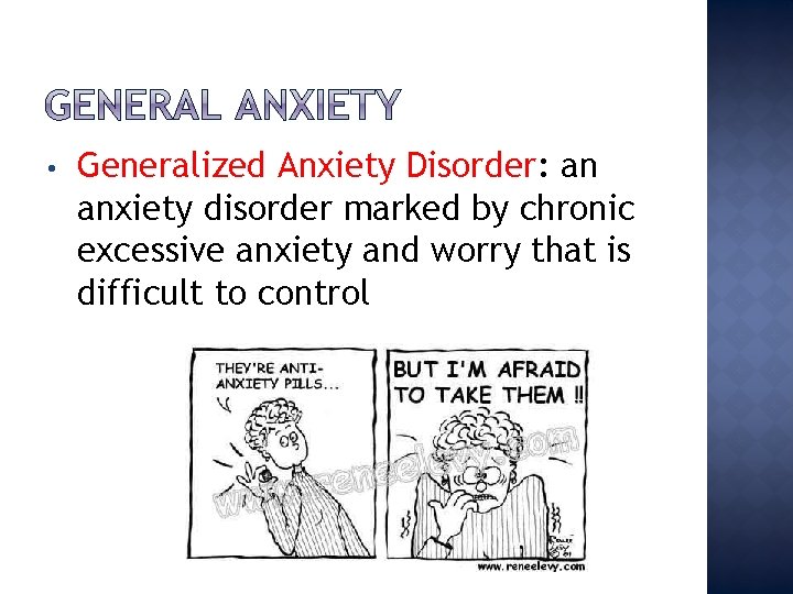  • Generalized Anxiety Disorder: an anxiety disorder marked by chronic excessive anxiety and