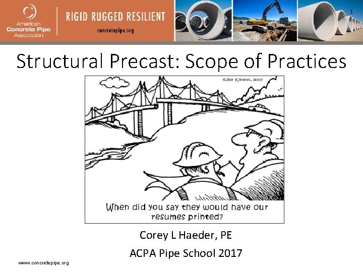 1 Structural Precast: Scope of Practices www. concretepipe. org Corey L Haeder, PE ACPA