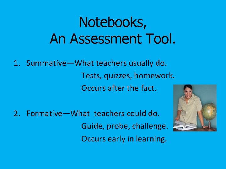 Notebooks, An Assessment Tool. 1. Summative—What teachers usually do. Tests, quizzes, homework. Occurs after
