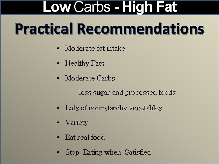 Low Carbs - High Fat Practical Recommendations • Moderate fat intake • Healthy Fats