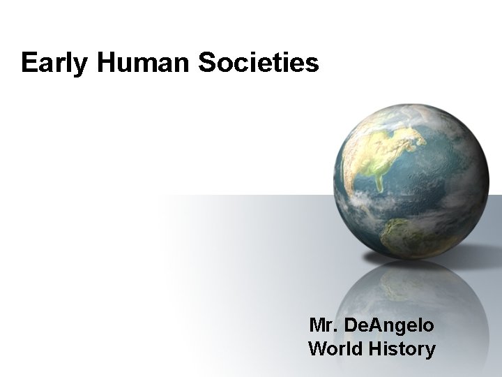 Early Human Societies Mr. De. Angelo World History 