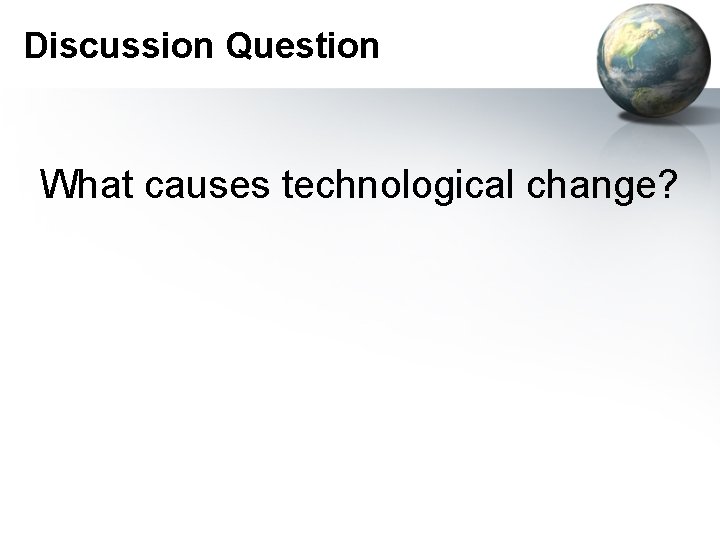 Discussion Question What causes technological change? 