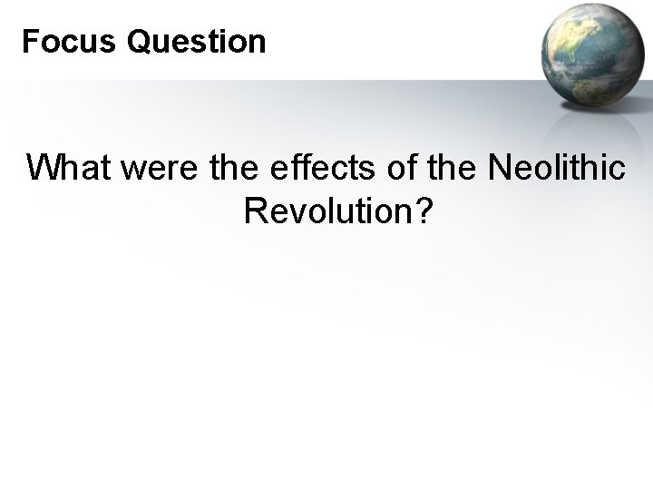 Focus Question What were the effects of the Neolithic Revolution? 