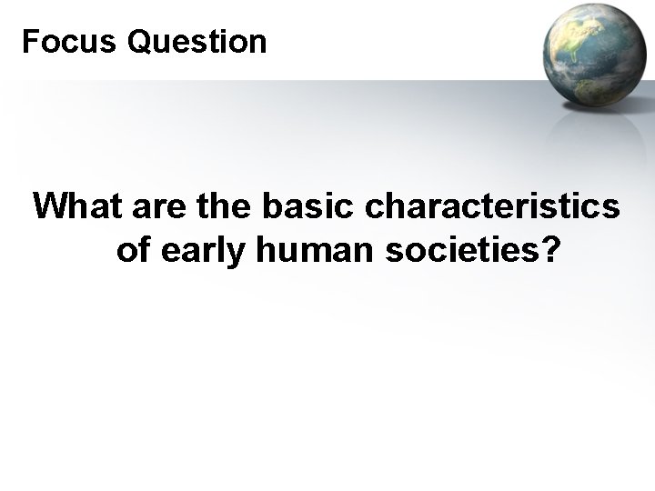 Focus Question What are the basic characteristics of early human societies? 