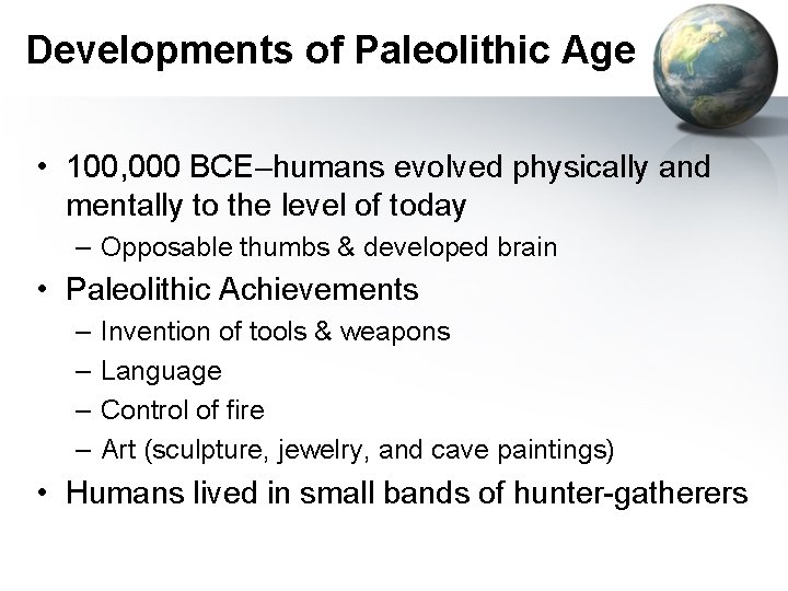 Developments of Paleolithic Age • 100, 000 BCE–humans evolved physically and mentally to the