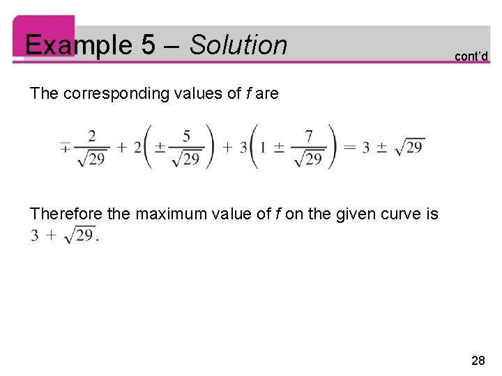 Example 5 – Solution cont’d The corresponding values of f are Therefore the maximum