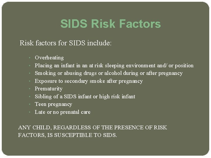 SIDS Risk Factors Risk factors for SIDS include: • • Overheating Placing an infant