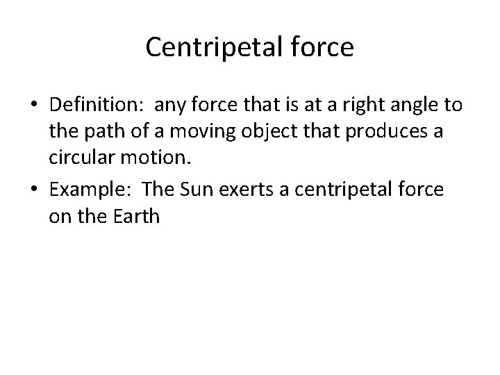 Centripetal force • Definition: any force that is at a right angle to the