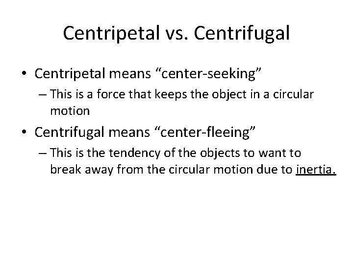 Centripetal vs. Centrifugal • Centripetal means “center-seeking” – This is a force that keeps