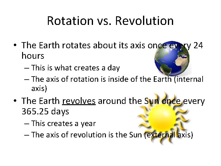 Rotation vs. Revolution • The Earth rotates about its axis once every 24 hours