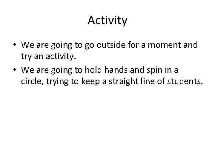 Activity • We are going to go outside for a moment and try an