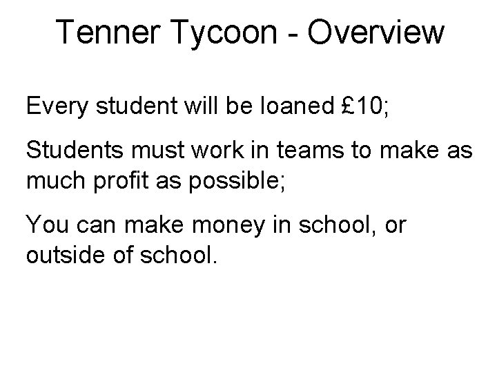 Tenner Tycoon - Overview Every student will be loaned £ 10; Students must work