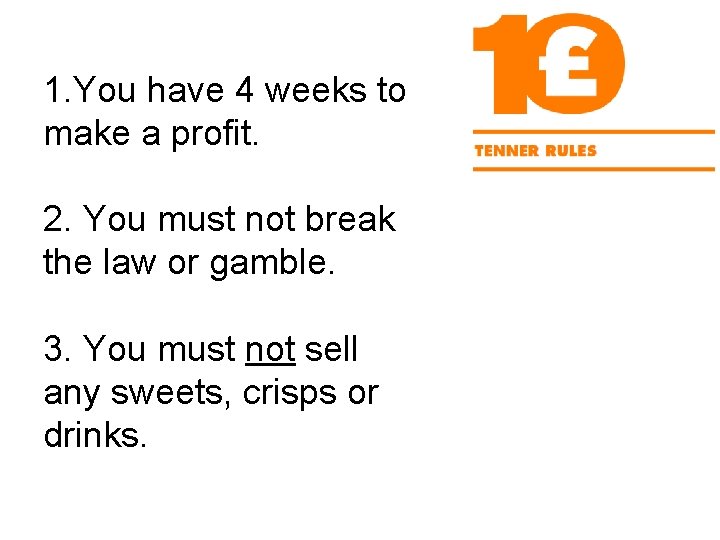 1. You have 4 weeks to make a profit. 2. You must not break