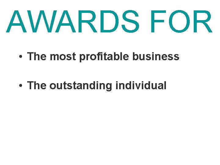 AWARDS FOR • The most profitable business • The outstanding individual 