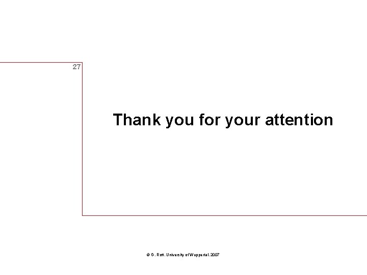 27 Thank you for your attention © G. Rott, University of Wuppertal, 2007 