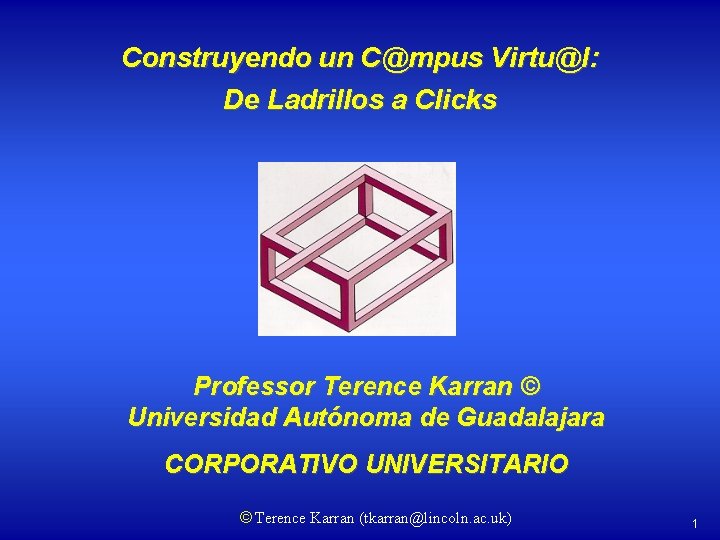 Construyendo un C@mpus Virtu@l: De Ladrillos a Clicks Professor Terence Karran © Universidad Autónoma