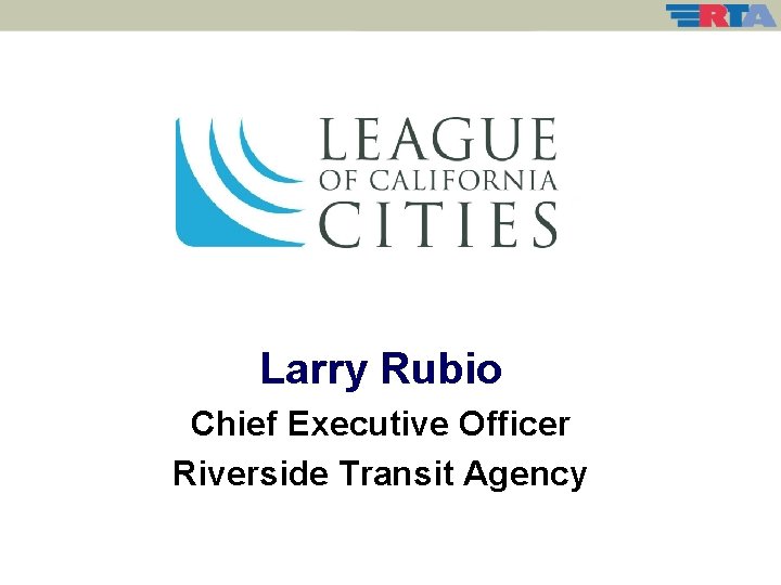 Larry Rubio Chief Executive Officer Riverside Transit Agency 