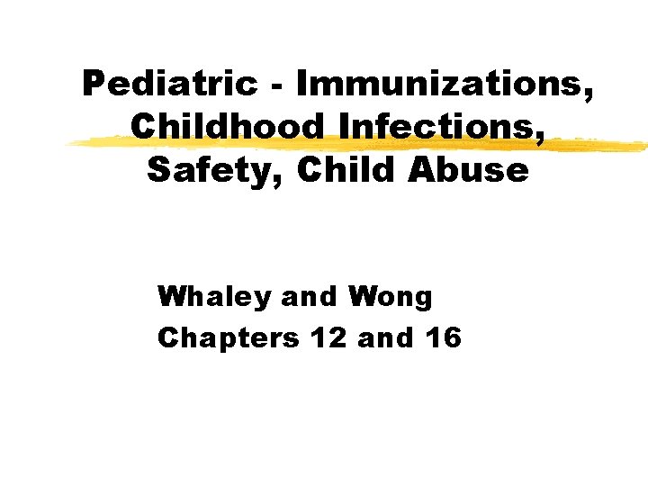 Pediatric - Immunizations, Childhood Infections, Safety, Child Abuse Whaley and Wong Chapters 12 and