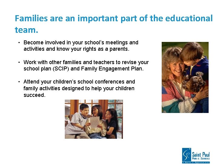 Families are an important part of the educational team. • Become involved in your