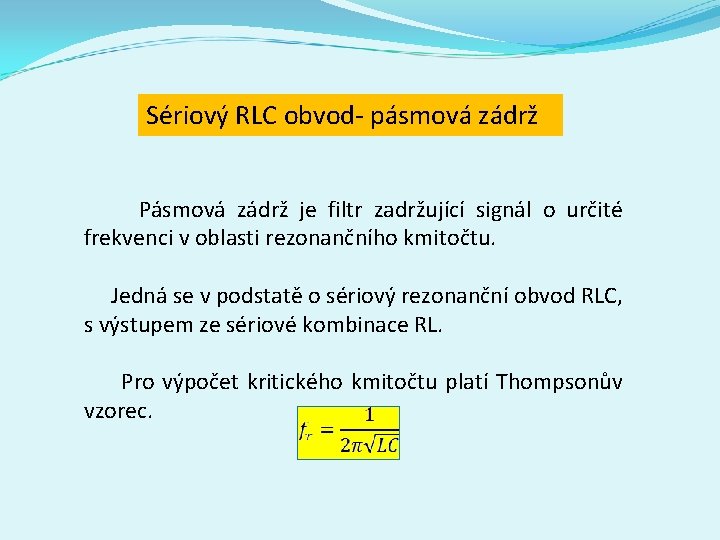 Sériový RLC obvod- pásmová zádrž Pásmová zádrž je filtr zadržující signál o určité frekvenci