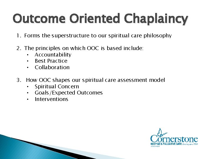 Outcome Oriented Chaplaincy 1. Forms the superstructure to our spiritual care philosophy 2. The