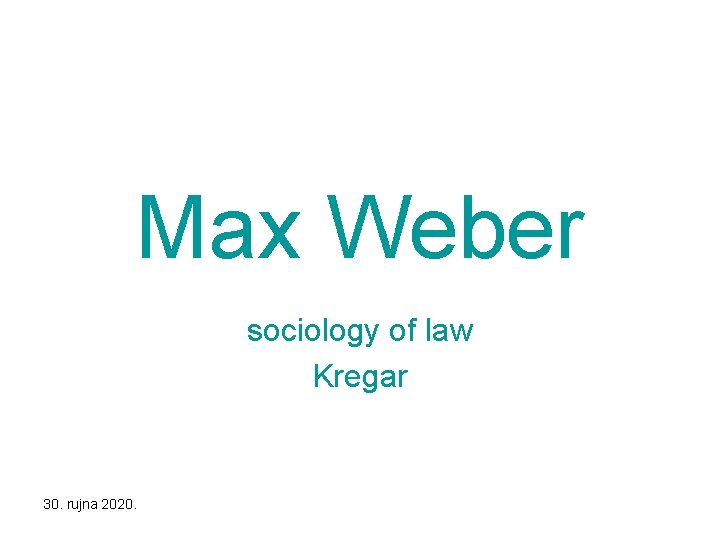 Max Weber sociology of law Kregar 30. rujna 2020. 