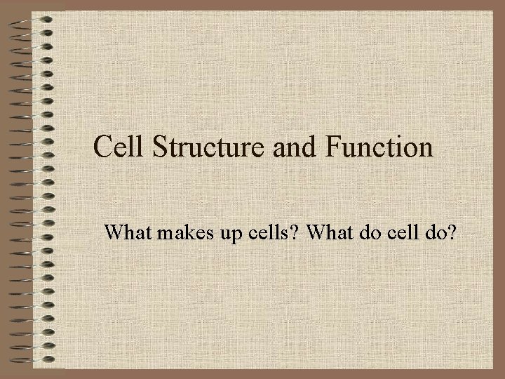Cell Structure and Function What makes up cells? What do cell do? 