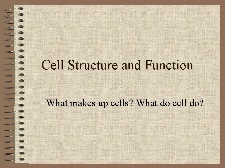 Cell Structure and Function What makes up cells? What do cell do? 