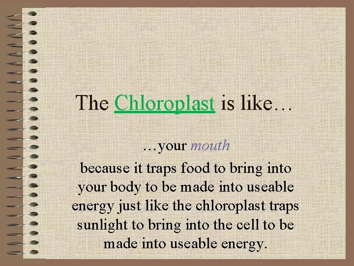 The Chloroplast is like… …your mouth because it traps food to bring into your