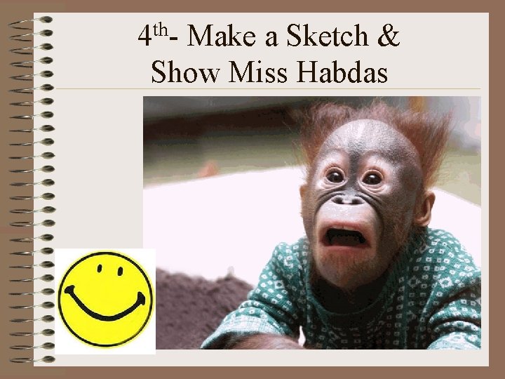 th 4 - Make a Sketch & Show Miss Habdas 