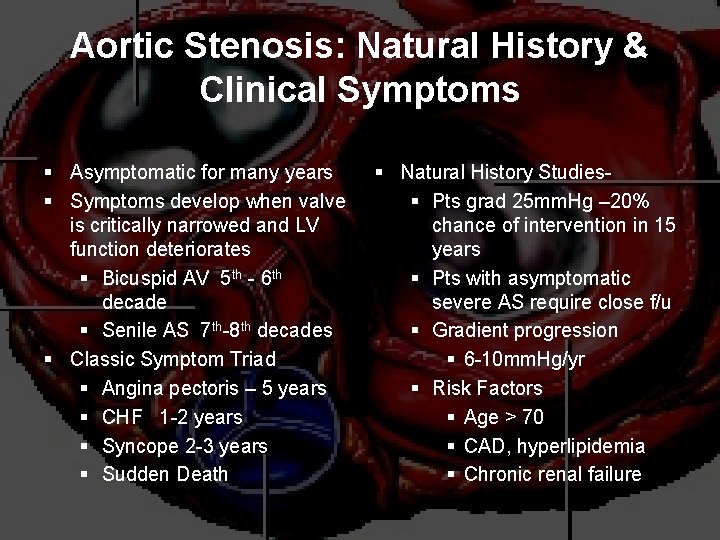 Aortic Stenosis: Natural History & Clinical Symptoms § Asymptomatic for many years § Symptoms