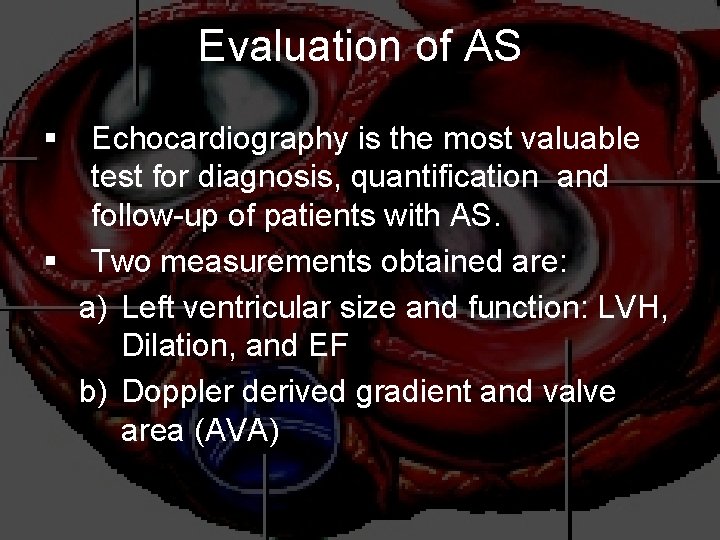 Evaluation of AS § Echocardiography is the most valuable test for diagnosis, quantification and