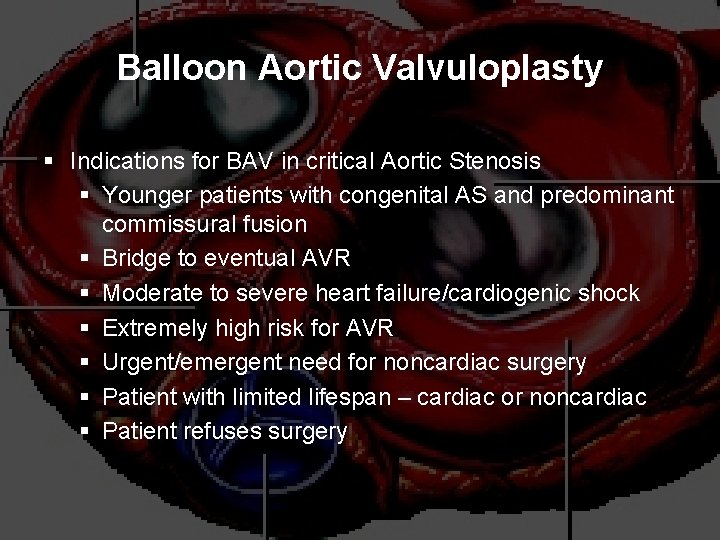 Balloon Aortic Valvuloplasty § Indications for BAV in critical Aortic Stenosis § Younger patients