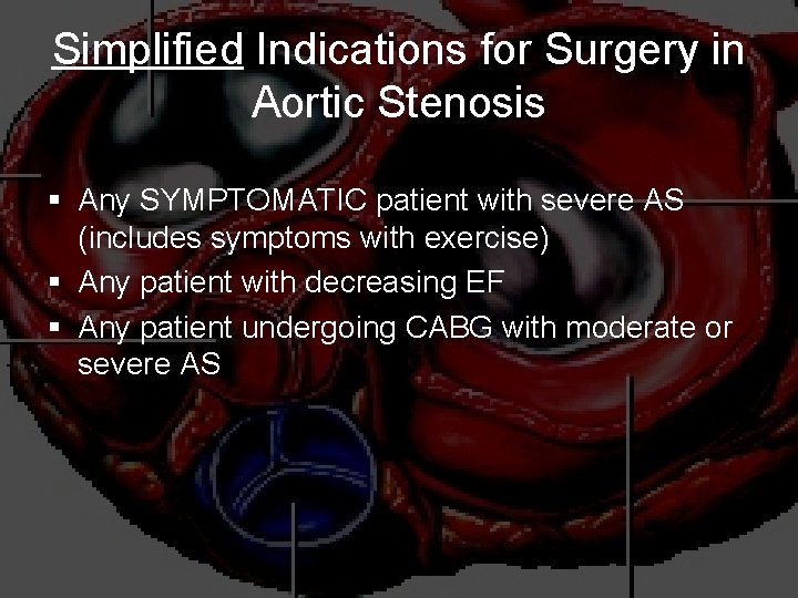 Simplified Indications for Surgery in Aortic Stenosis § Any SYMPTOMATIC patient with severe AS