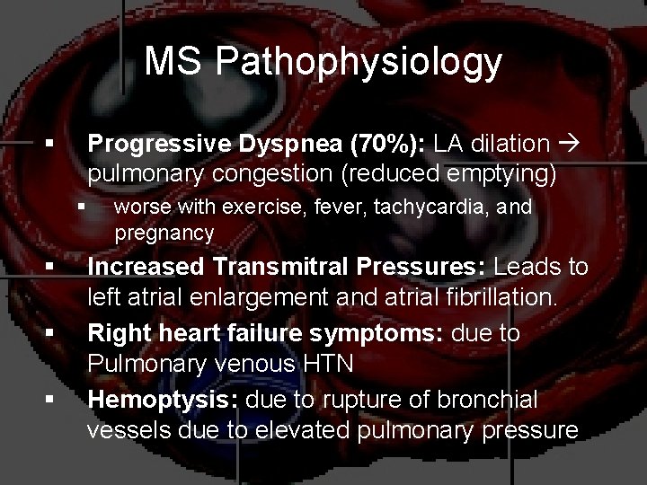 MS Pathophysiology § Progressive Dyspnea (70%): LA dilation pulmonary congestion (reduced emptying) § §