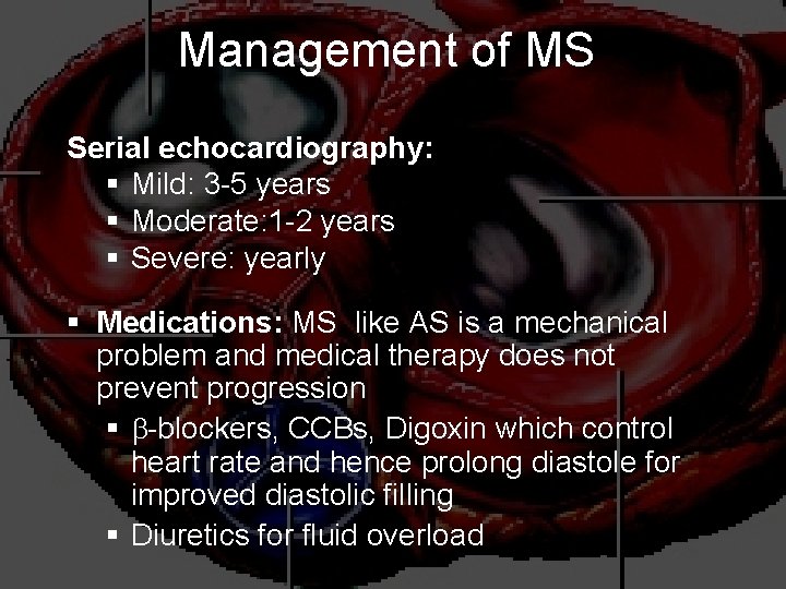 Management of MS Serial echocardiography: § Mild: 3 -5 years § Moderate: 1 -2