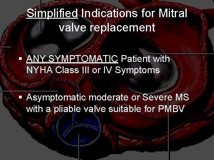 Simplified Indications for Mitral valve replacement § ANY SYMPTOMATIC Patient with NYHA Class III