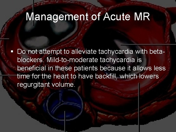 Management of Acute MR § Do not attempt to alleviate tachycardia with betablockers. Mild-to-moderate