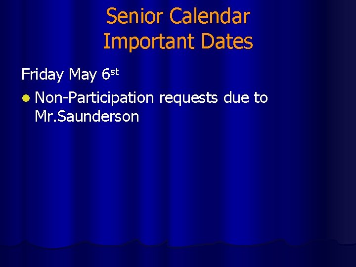 Senior Calendar Important Dates Friday May 6 st l Non-Participation requests due to Mr.