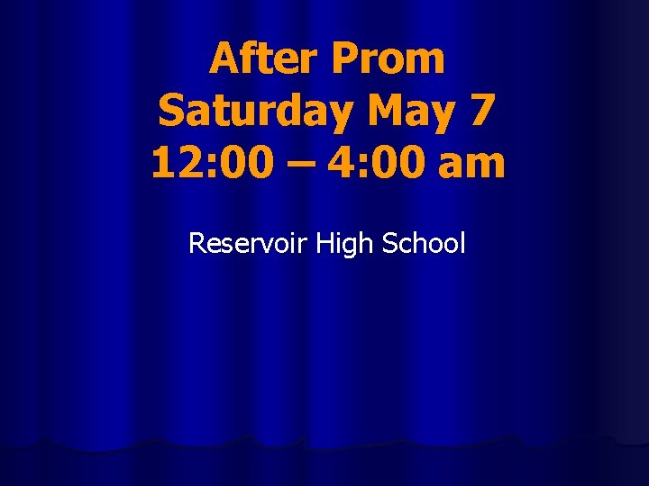 After Prom Saturday May 7 12: 00 – 4: 00 am Reservoir High School