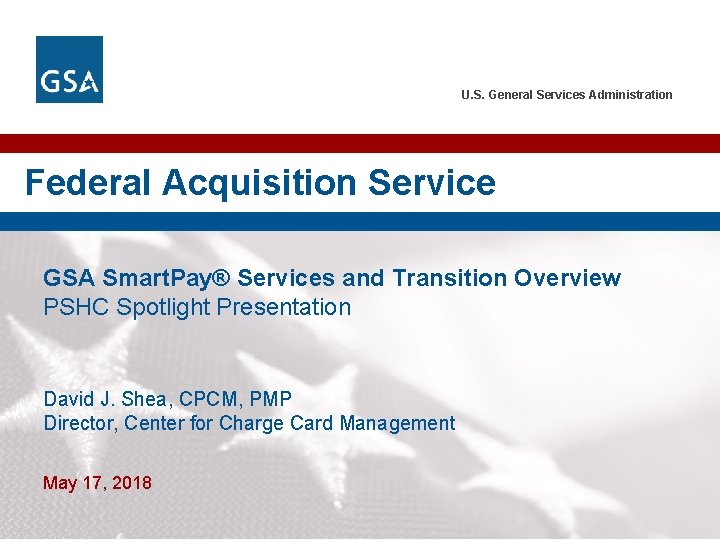 U. S. General Services Administration Federal Acquisition Service GSA Smart. Pay® Services and Transition