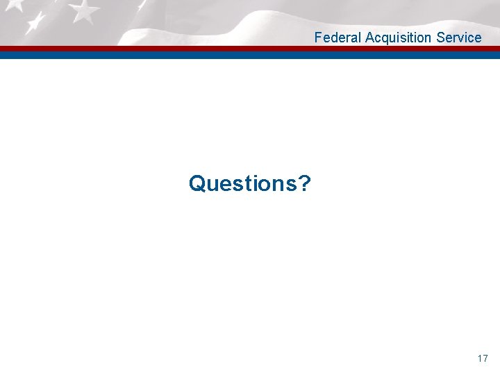 Federal Acquisition Service Questions? 17 
