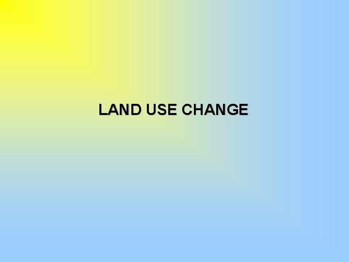 LAND USE CHANGE 