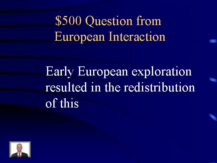 $500 Question from European Interaction Early European exploration resulted in the redistribution of this