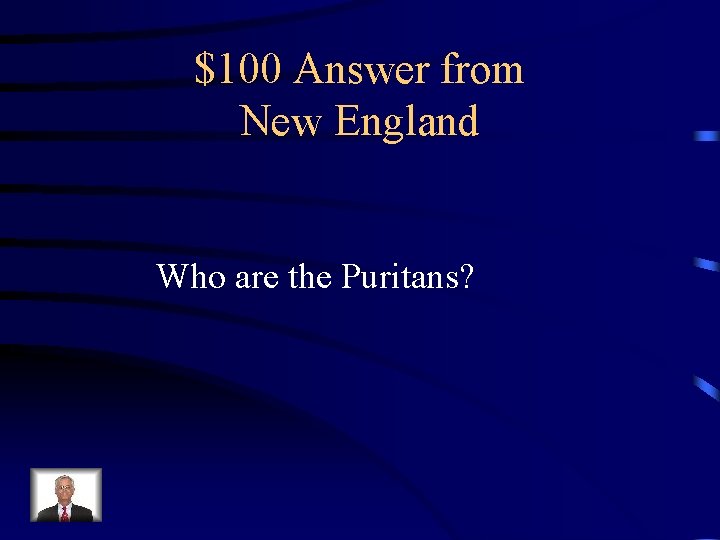$100 Answer from New England Who are the Puritans? 