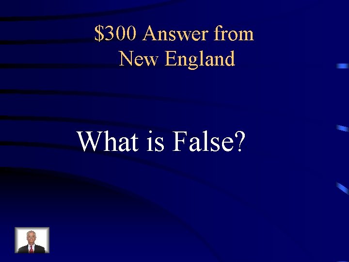 $300 Answer from New England What is False? 