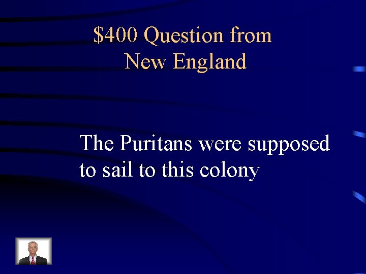 $400 Question from New England The Puritans were supposed to sail to this colony