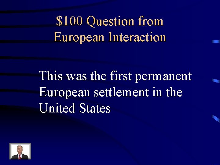 $100 Question from European Interaction This was the first permanent European settlement in the