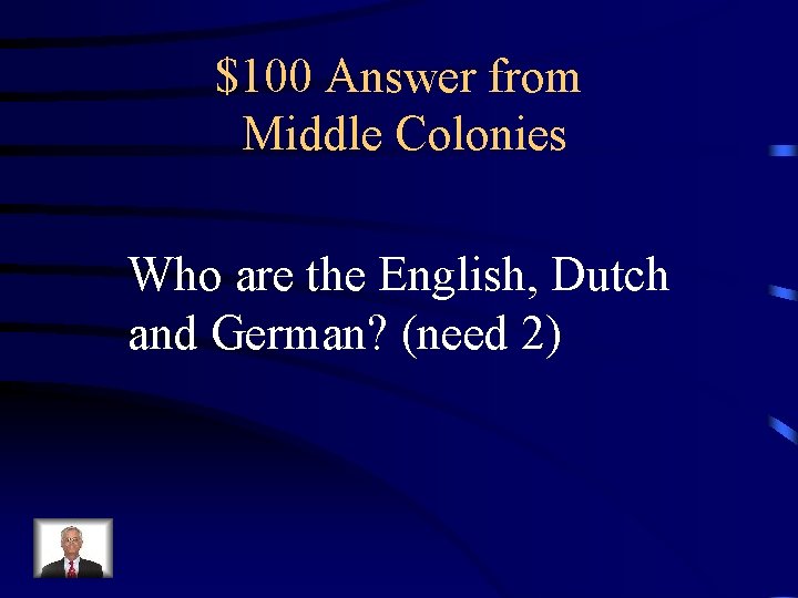 $100 Answer from Middle Colonies Who are the English, Dutch and German? (need 2)