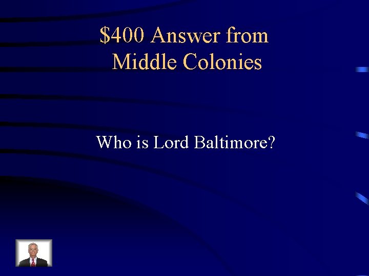 $400 Answer from Middle Colonies Who is Lord Baltimore? 